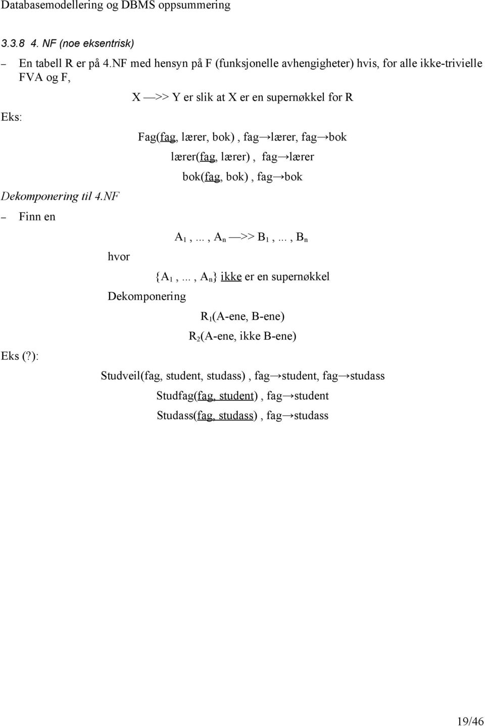 NF Finn en X >> Y er slik at X er en supernøkkel for R Fag(fag, lærer, bok), fag lærer, fag bok lærer(fag, lærer), fag lærer bok(fag, bok), fag