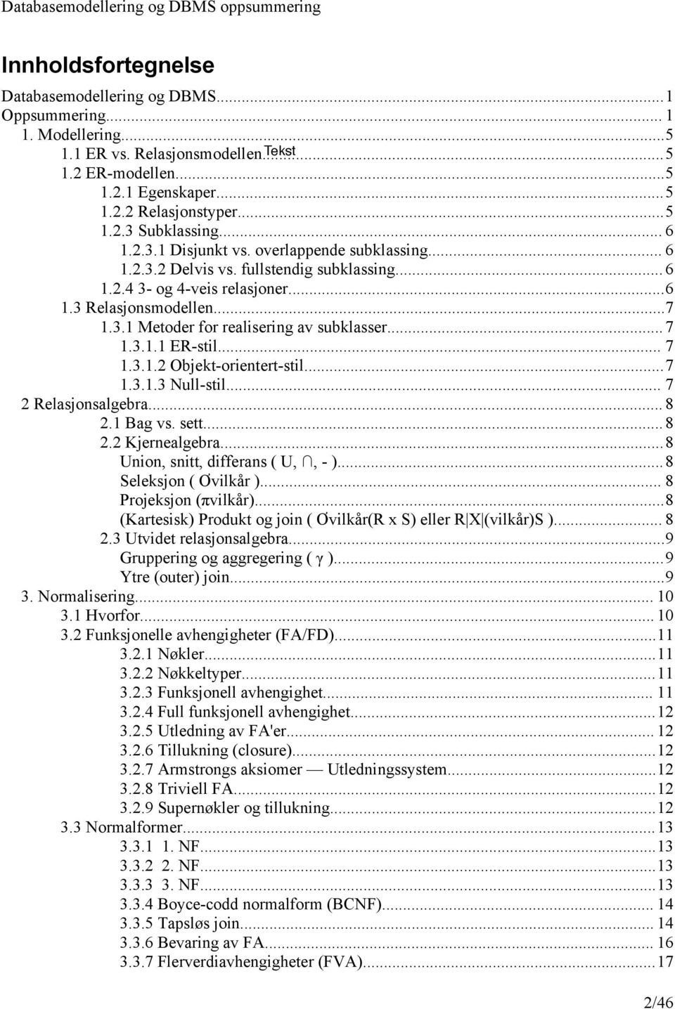 ..7 1.3.1.1 ER-stil... 7 1.3.1.2 Objekt-orientert-stil...7 1.3.1.3 Null-stil... 7 2 Relasjonsalgebra... 8 2.1 Bag vs. sett...8 2.2 Kjernealgebra...8 Union, snitt, differans ( U,, - ).