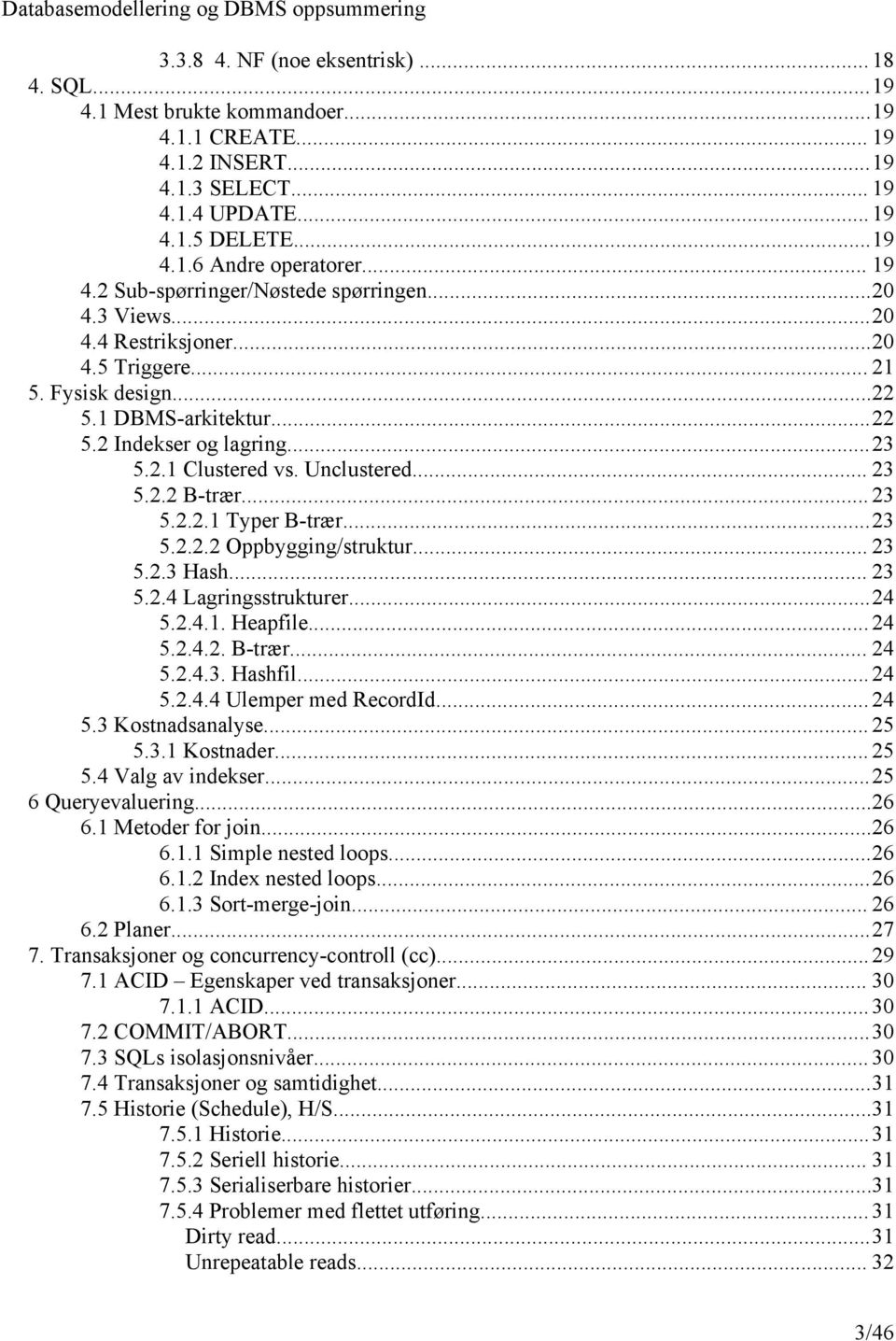 Unclustered... 23 5.2.2 B-trær... 23 5.2.2.1 Typer B-trær...23 5.2.2.2 Oppbygging/struktur... 23 5.2.3 Hash... 23 5.2.4 Lagringsstrukturer...24 5.2.4.1. Heapfile... 24 5.2.4.2. B-trær... 24 5.2.4.3. Hashfil.