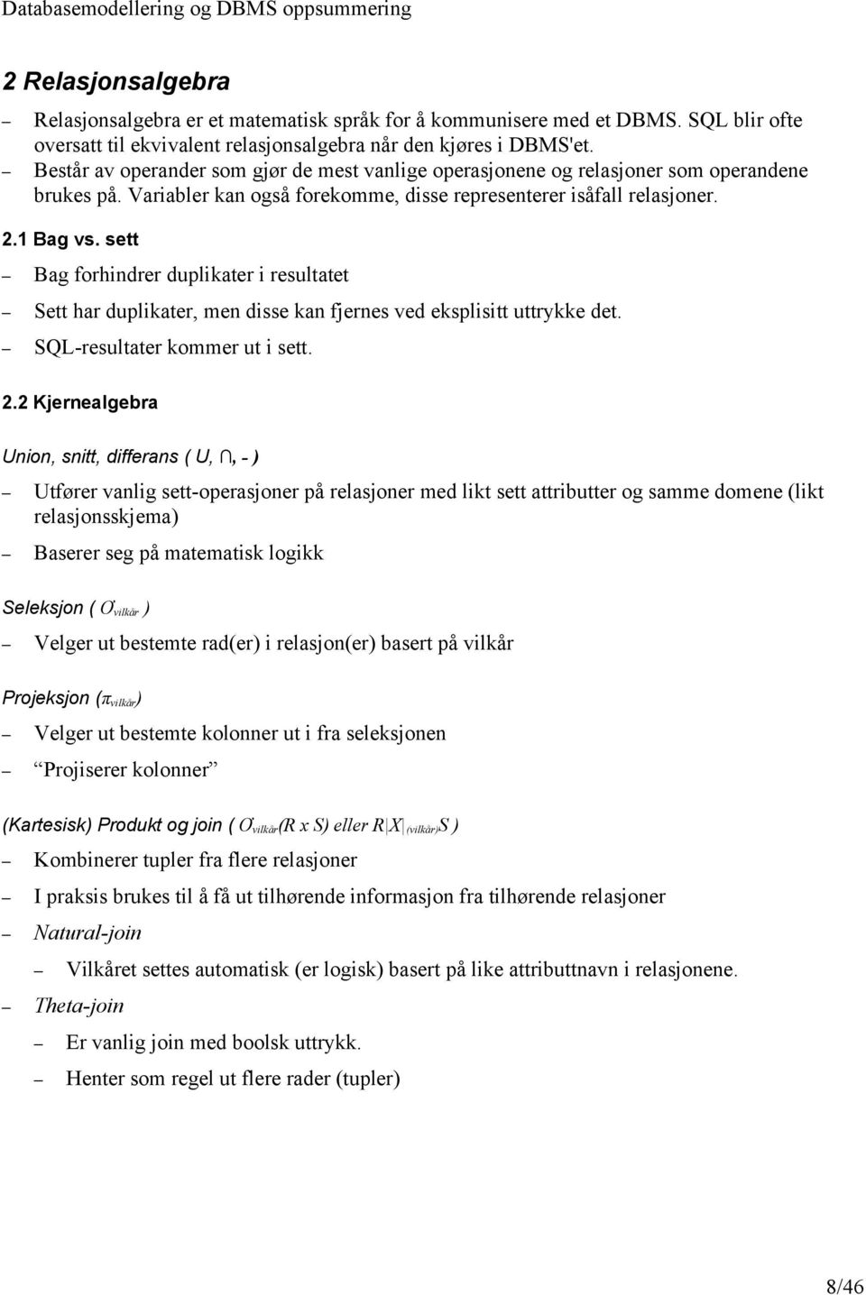 sett Bag forhindrer duplikater i resultatet Sett har duplikater, men disse kan fjernes ved eksplisitt uttrykke det. SQL-resultater kommer ut i sett. 2.