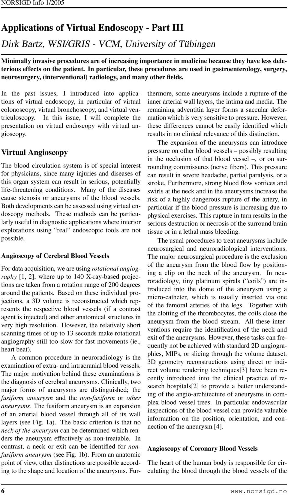 In the past issues, I introduced into applications of virtual endoscopy, in particular of virtual colonoscopy, virtual bronchoscopy, and virtual ventriculoscopy.