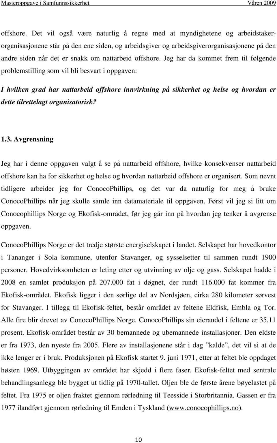 nattarbeid  Jeg har da kommet frem til følgende problemstilling som vil bli besvart i oppgaven: I hvilken grad har nattarbeid offshore innvirkning på sikkerhet og helse og hvordan er dette