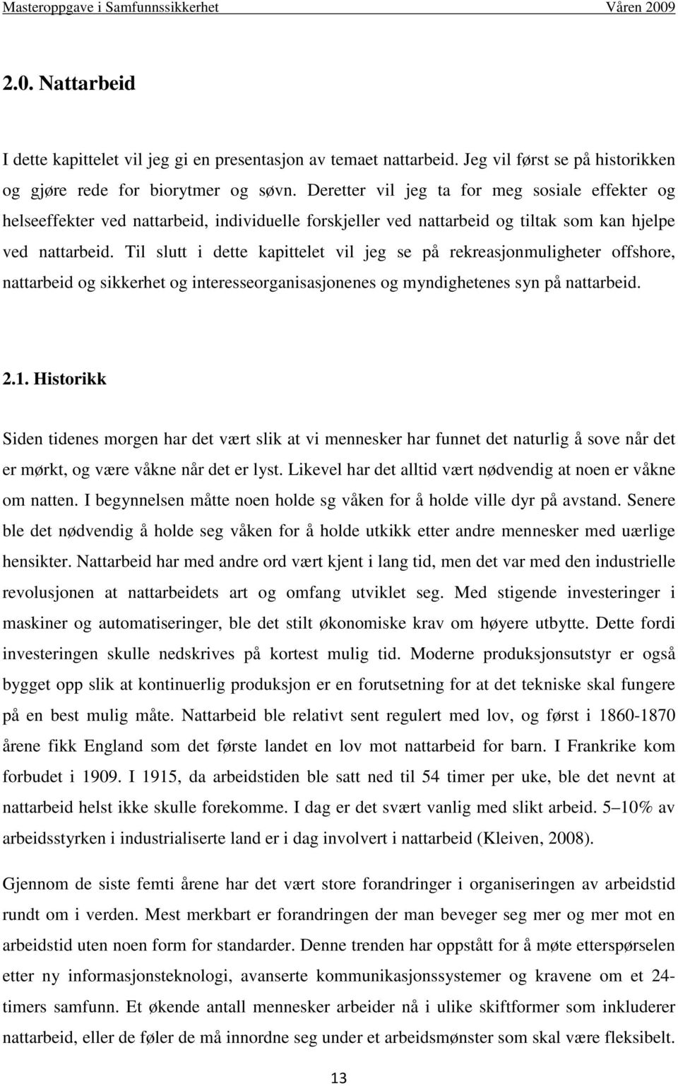 Til slutt i dette kapittelet vil jeg se på rekreasjonmuligheter offshore, nattarbeid og sikkerhet og interesseorganisasjonenes og myndighetenes syn på nattarbeid. 2.1.