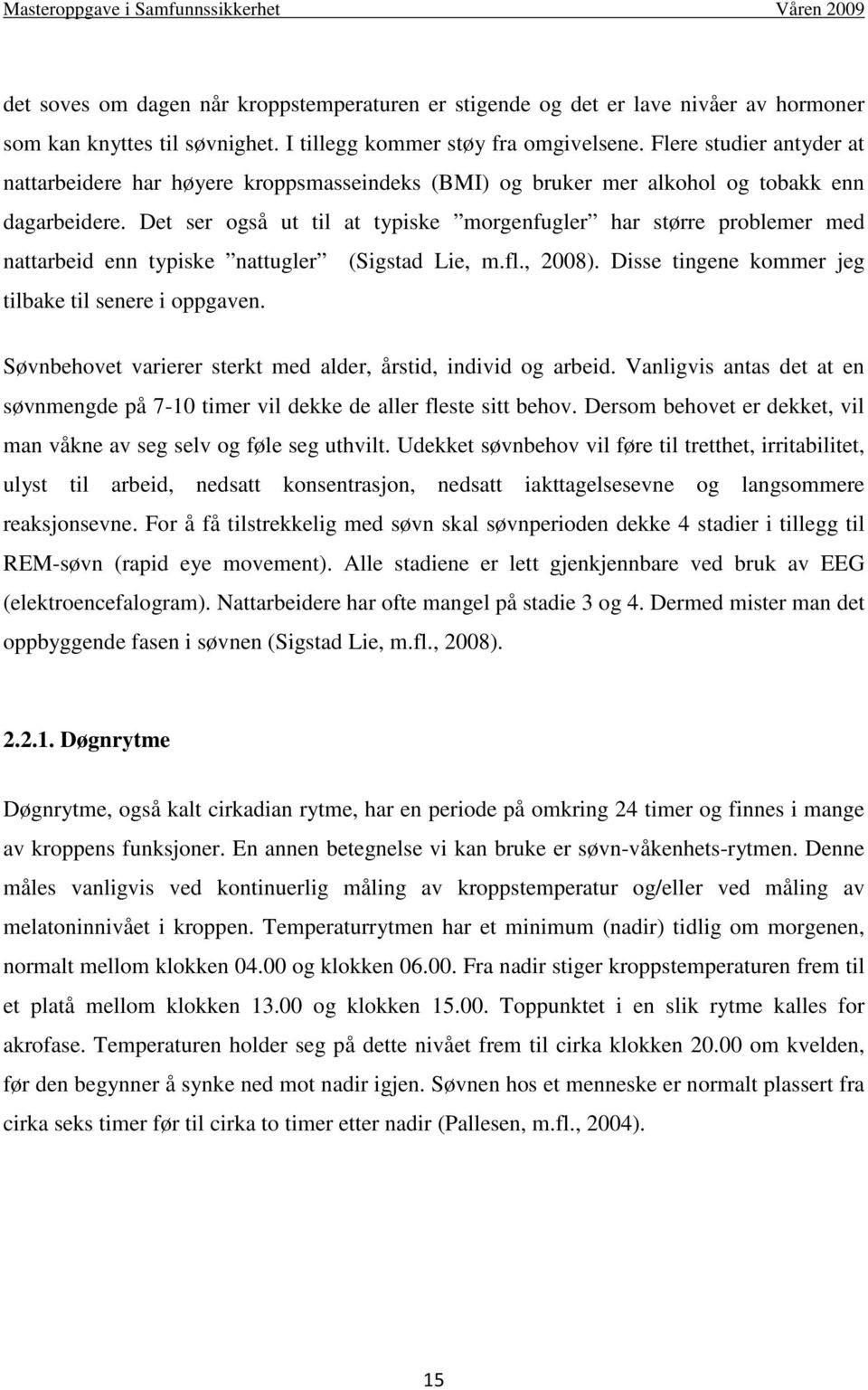 Det ser også ut til at typiske morgenfugler har større problemer med nattarbeid enn typiske nattugler (Sigstad Lie, m.fl., 2008). Disse tingene kommer jeg tilbake til senere i oppgaven.