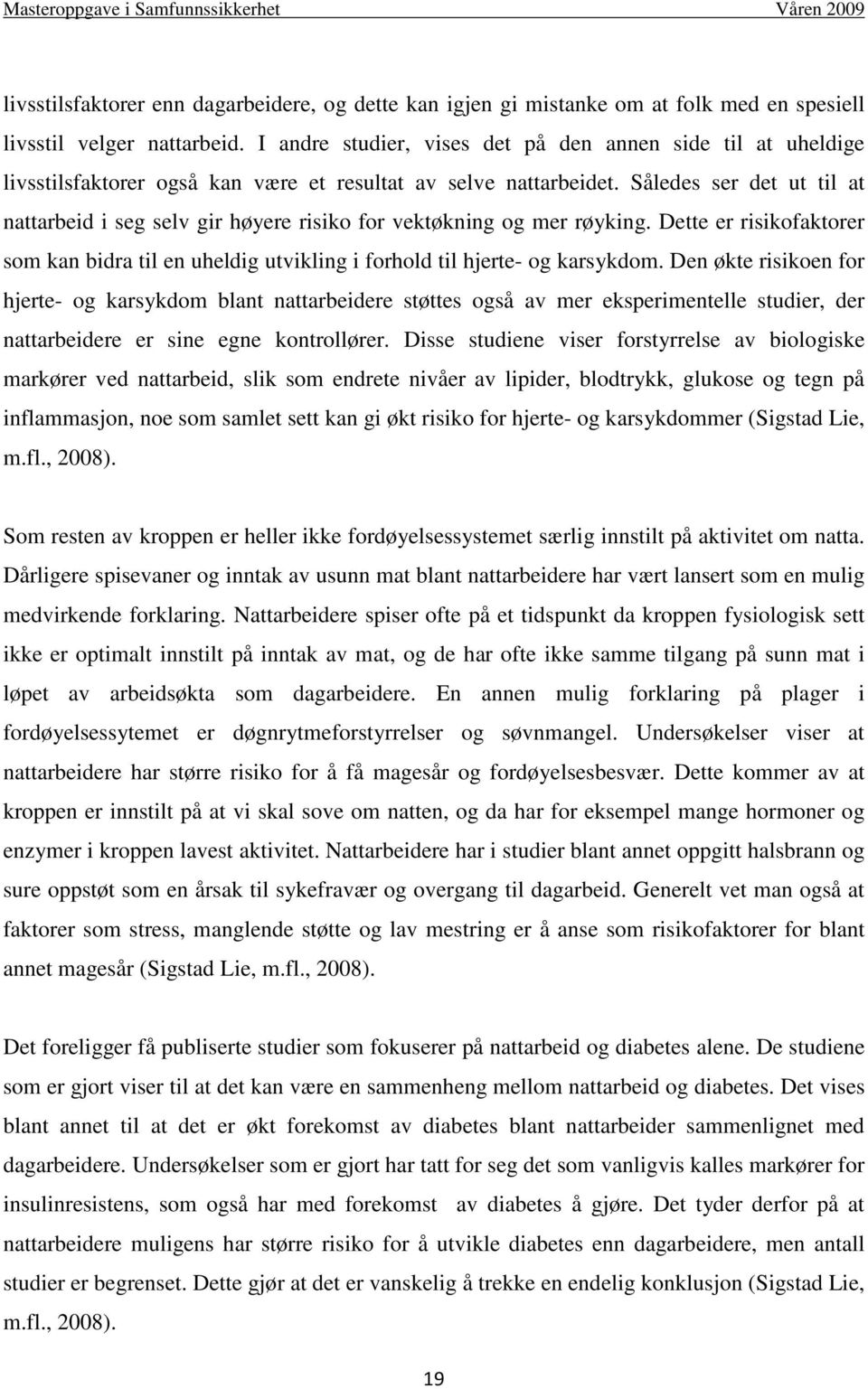 Således ser det ut til at nattarbeid i seg selv gir høyere risiko for vektøkning og mer røyking. Dette er risikofaktorer som kan bidra til en uheldig utvikling i forhold til hjerte- og karsykdom.