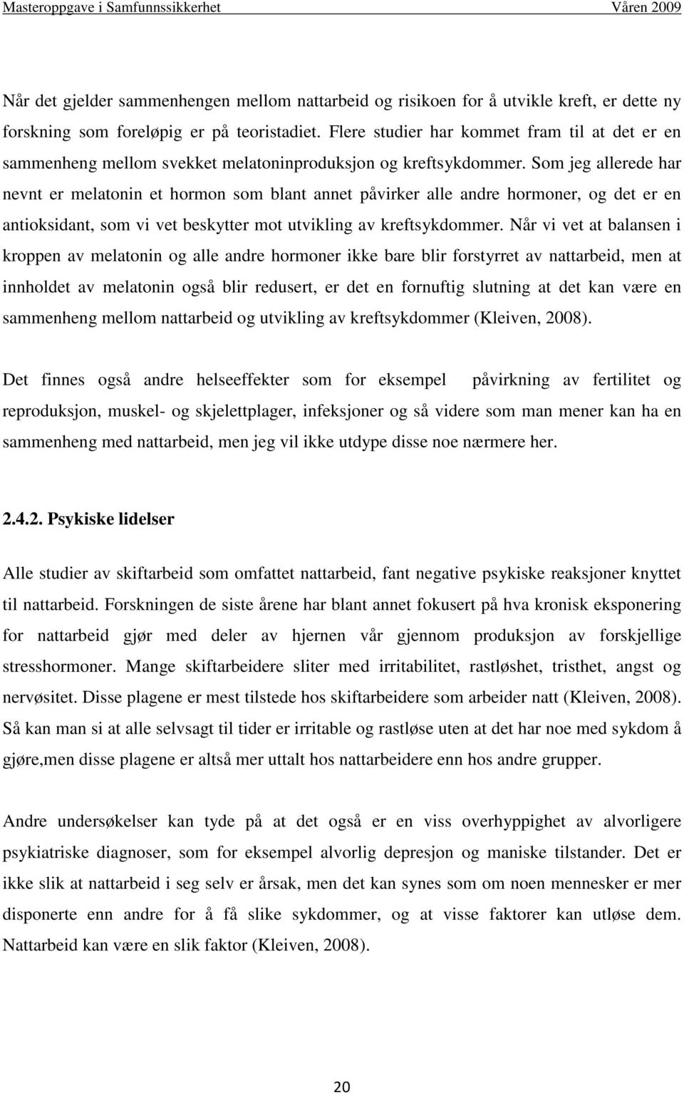 Som jeg allerede har nevnt er melatonin et hormon som blant annet påvirker alle andre hormoner, og det er en antioksidant, som vi vet beskytter mot utvikling av kreftsykdommer.