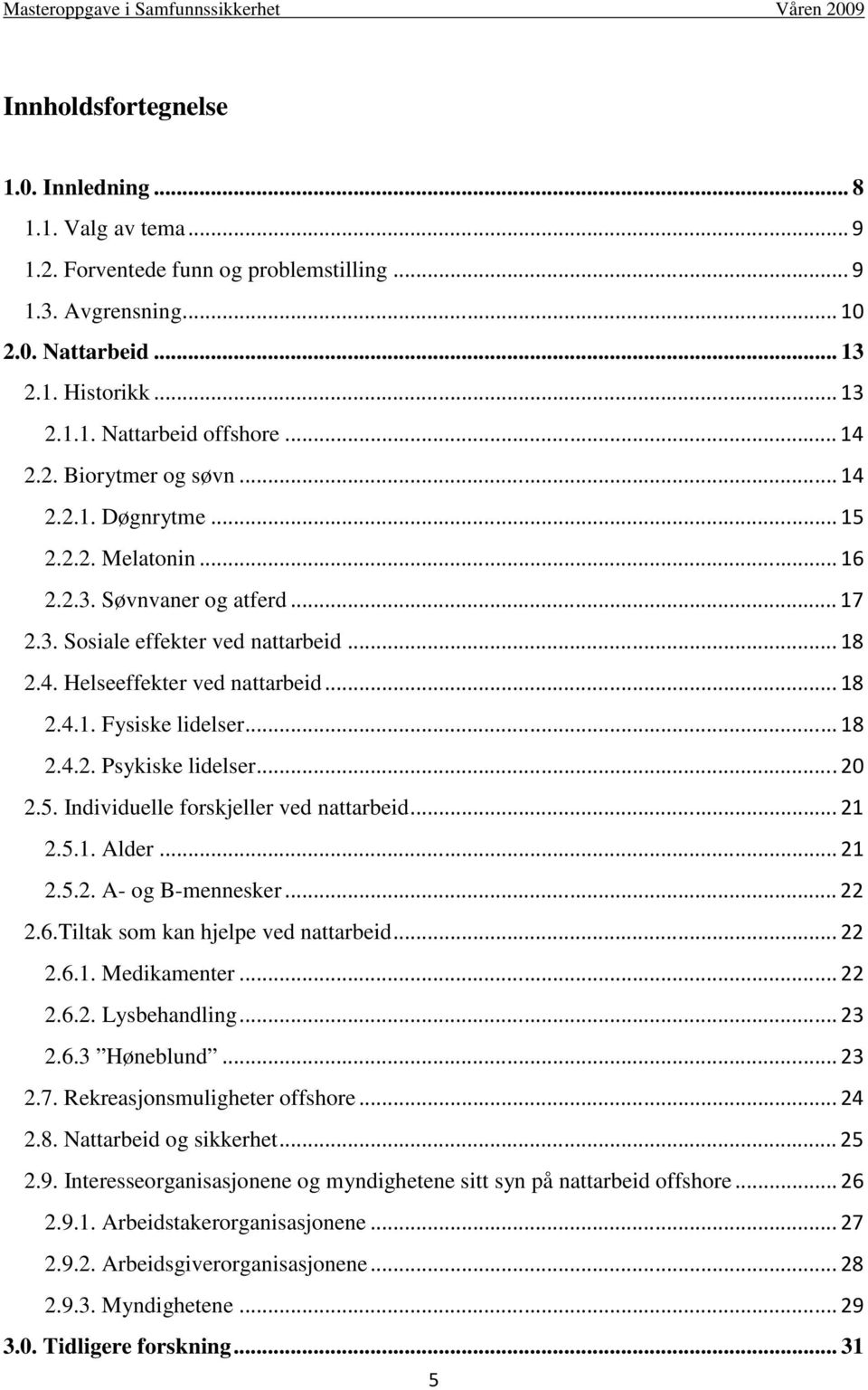 .. 18 2.4.2. Psykiske lidelser... 20 2.5. Individuelle forskjeller ved nattarbeid... 21 2.5.1. Alder... 21 2.5.2. A- og B-mennesker... 22 2.6.Tiltak som kan hjelpe ved nattarbeid... 22 2.6.1. Medikamenter.