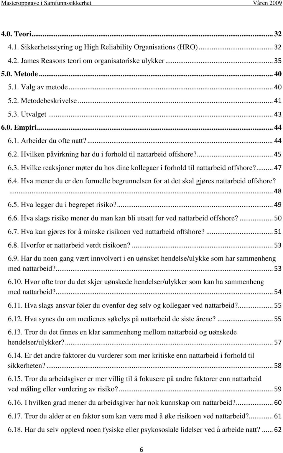 ... 47 6.4. Hva mener du er den formelle begrunnelsen for at det skal gjøres nattarbeid offshore?... 48 6.5. Hva legger du i begrepet risiko?... 49 6.6. Hva slags risiko mener du man kan bli utsatt for ved nattarbeid offshore?