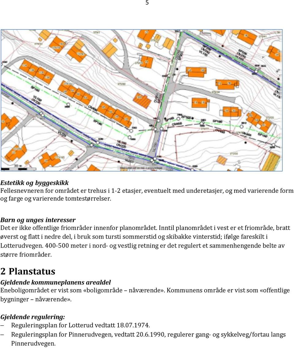 Inntil planområdet i vest er et friområde, bratt øverst og flatt i nedre del, i bruk som tursti sommerstid og skibakke vinterstid; ifølge fareskilt i Lotterudvegen.