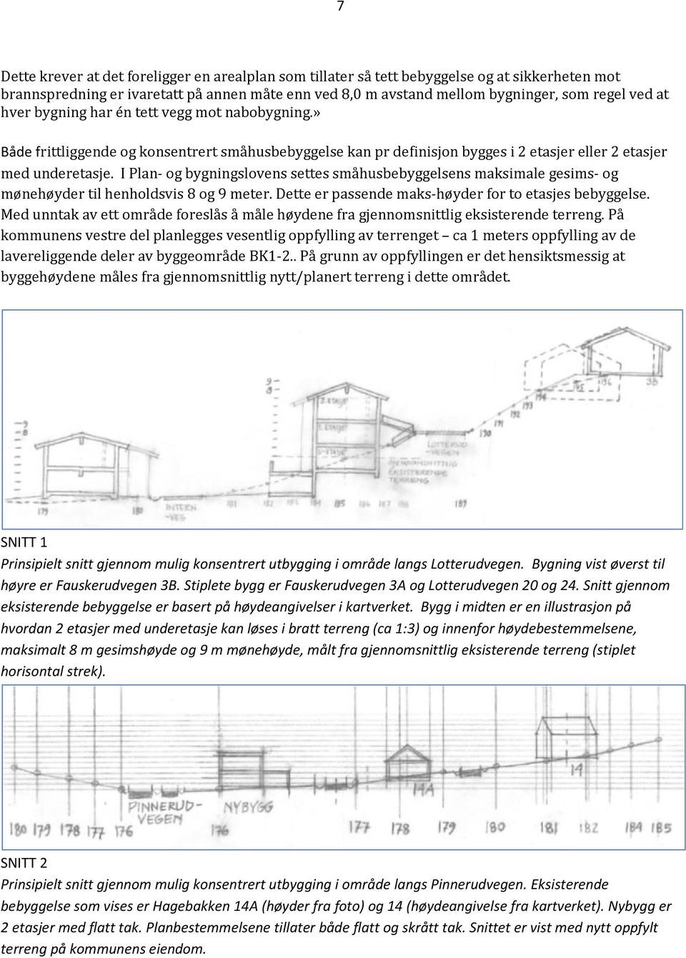 I Plan- og bygningslovens settes småhusbebyggelsens maksimale gesims- og mønehøyder til henholdsvis 8 og 9 meter. Dette er passende maks-høyder for to etasjes bebyggelse.