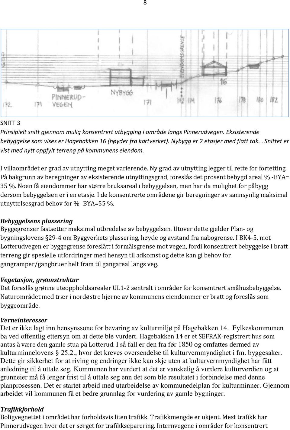 Ny grad av utnytting legger til rette for fortetting. På bakgrunn av beregninger av eksisterende utnyttingsgrad, foreslås det prosent bebygd areal % -BYA= 35 %.