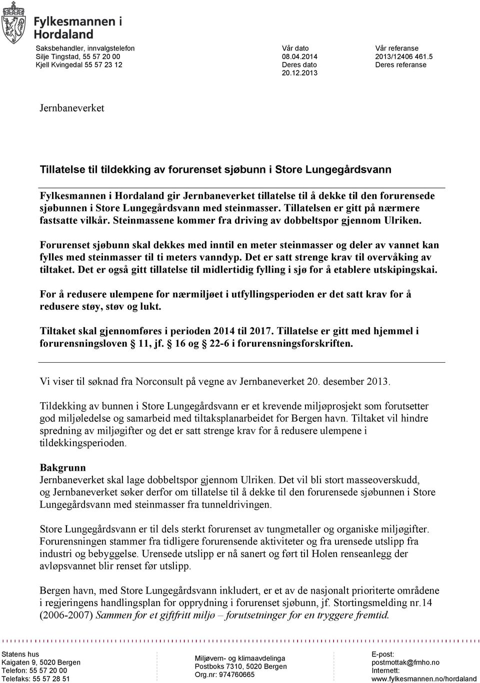 sjøbunnen i Store Lungegårdsvann med steinmasser. Tillatelsen er gitt på nærmere fastsatte vilkår. Steinmassene kommer fra driving av dobbeltspor gjennom Ulriken.