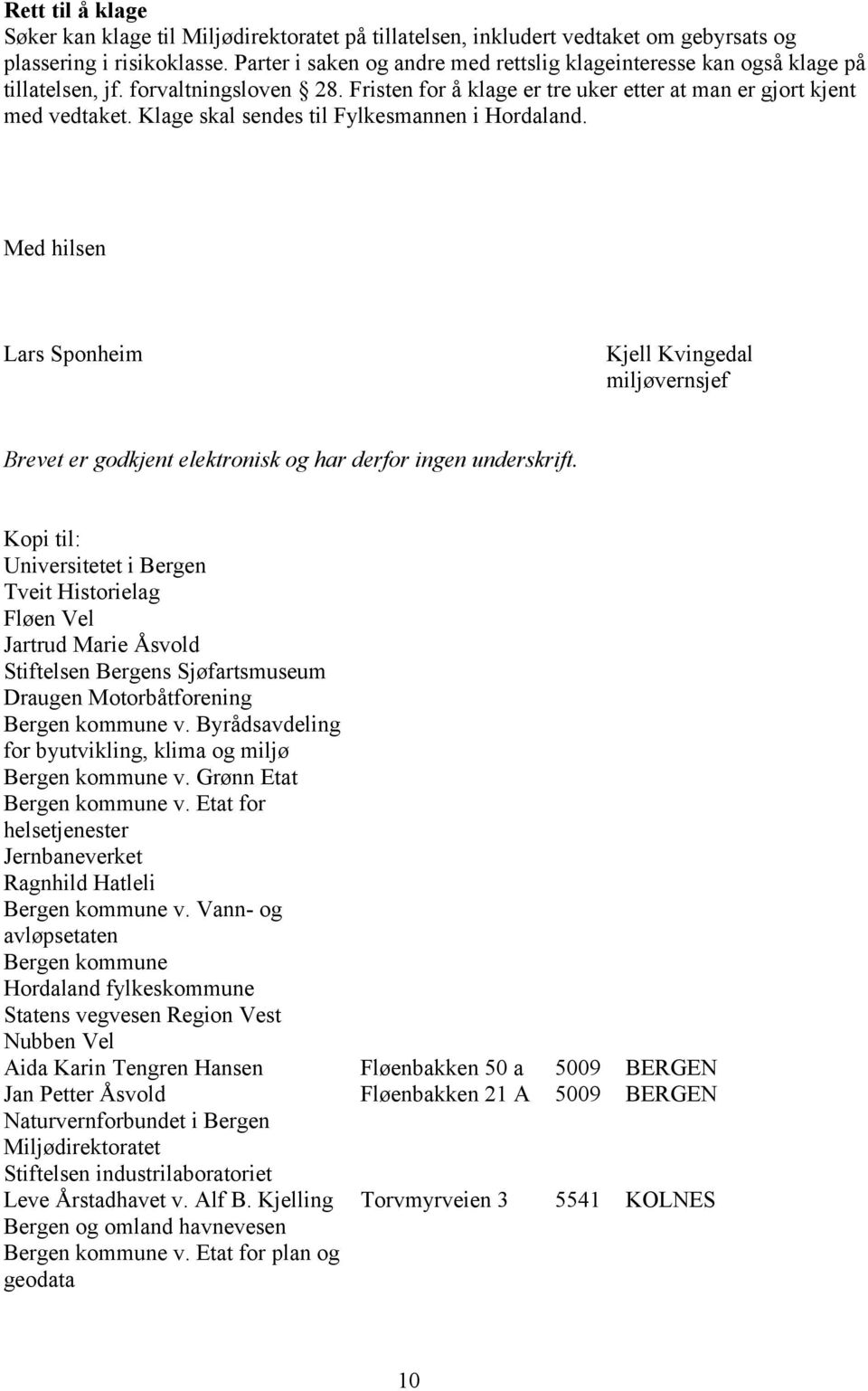 Klage skal sendes til Fylkesmannen i Hordaland. Med hilsen Lars Sponheim Kjell Kvingedal miljøvernsjef Brevet er godkjent elektronisk og har derfor ingen underskrift.