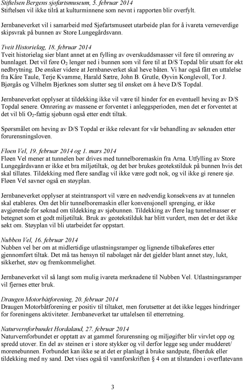 februar 2014 Tveit historielag sier blant annet at en fylling av overskuddsmasser vil føre til omrøring av bunnlaget.