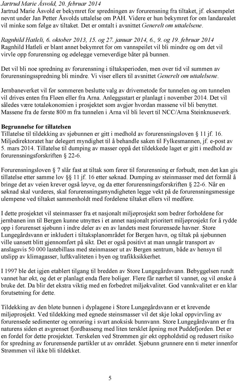 februar 2014 Ragnhild Hatleli er blant annet bekymret for om vannspeilet vil bli mindre og om det vil virvle opp forurensning og ødelegge verneverdige båter på bunnen.