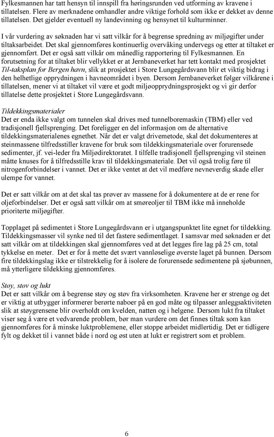 Det skal gjennomføres kontinuerlig overvåking undervegs og etter at tiltaket er gjennomført. Det er også satt vilkår om månedlig rapportering til Fylkesmannen.