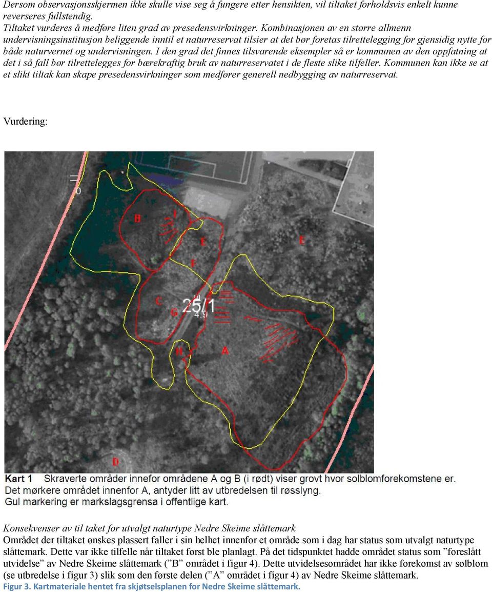 I den grad det finnes tilsvarende eksempler så er kommunen av den oppfatning at det i så fall bør tilrettelegges for bærekraftig bruk av naturreservatet i de fleste slike tilfeller.