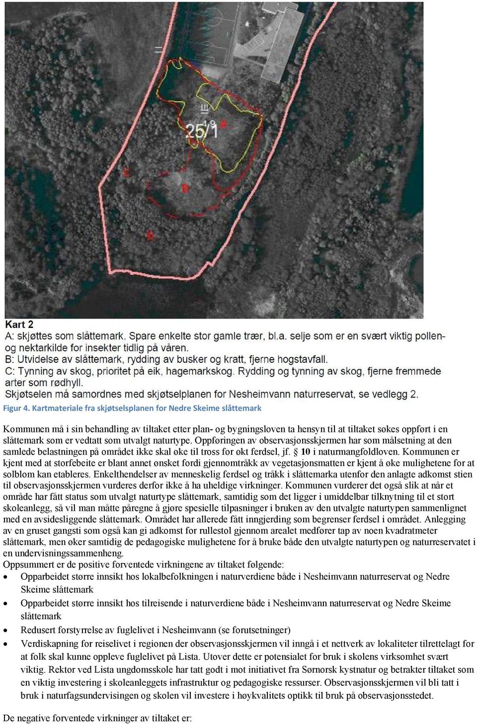 vedtatt som utvalgt naturtype. Oppføringen av observasjonsskjermen har som målsetning at den samlede belastningen på området ikke skal øke til tross for økt ferdsel, jf. 10 i naturmangfoldloven.