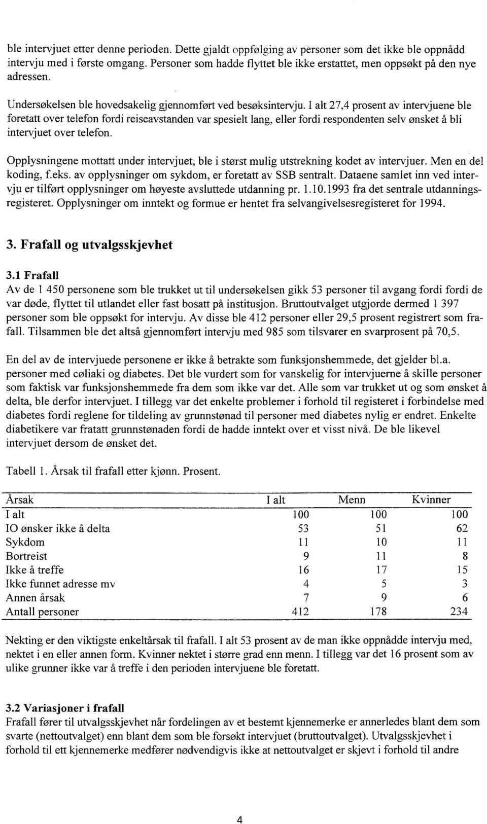 I alt 7,4 prosent av intervjuene ble foretatt over telefon fordi reiseavstanden var spesielt lang, eller fordi respondenten selv ønsket å bli intervjuet over telefon.