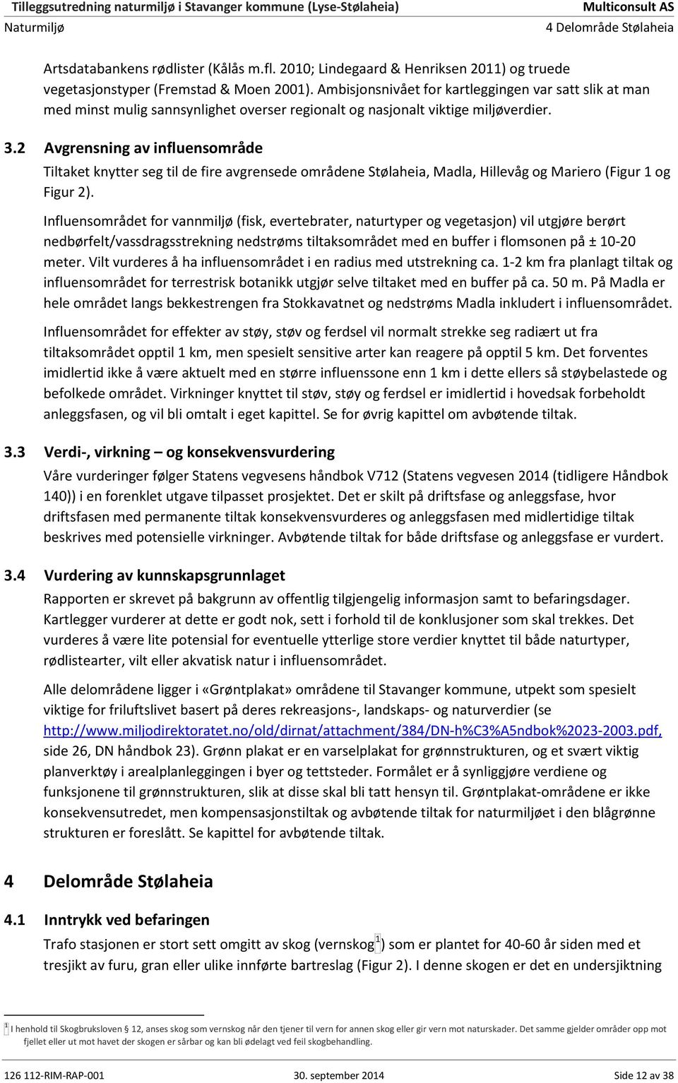 2 Avgrensning av influensområde Tiltaket knytter seg til de fire avgrensede områdene Stølaheia, Madla, Hillevåg og Mariero (Figur 1 og Figur 2).