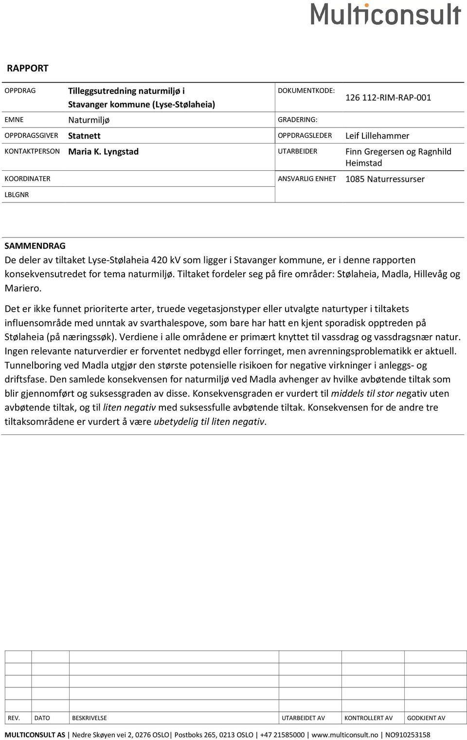 Lyngstad UTARBEIDER Finn Gregersen og Ragnhild Heimstad KOORDINATER LBLGNR ANSVARLIG ENHET 1085 Naturressurser SAMMENDRAG De deler av tiltaket Lyse-Stølaheia 420 kv som ligger i Stavanger kommune, er