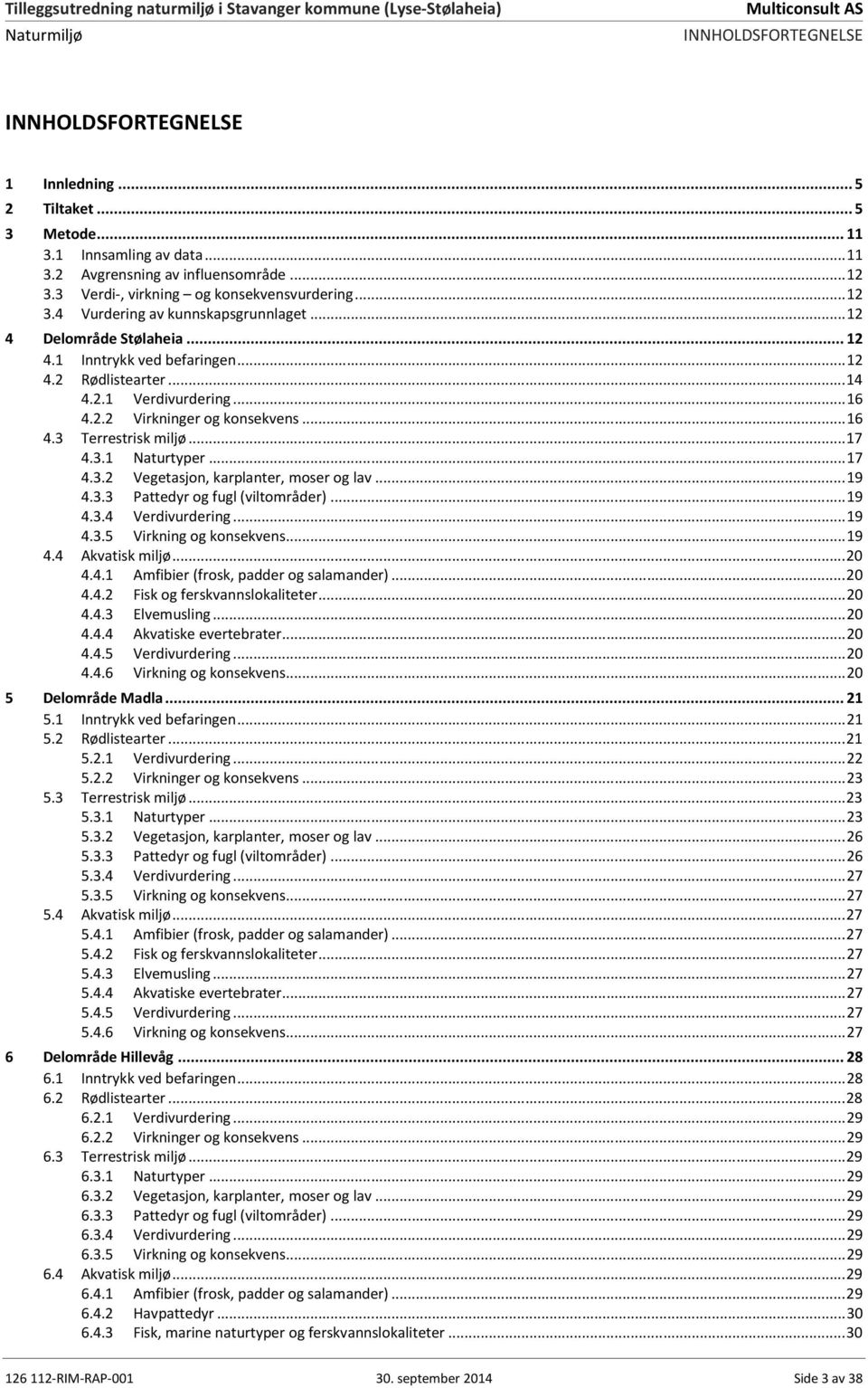 .. 16 4.2.2 Virkninger og konsekvens... 16 4.3 Terrestrisk miljø... 17 4.3.1 Naturtyper... 17 4.3.2 Vegetasjon, karplanter, moser og lav... 19 4.3.3 Pattedyr og fugl (viltområder)... 19 4.3.4 Verdivurdering.