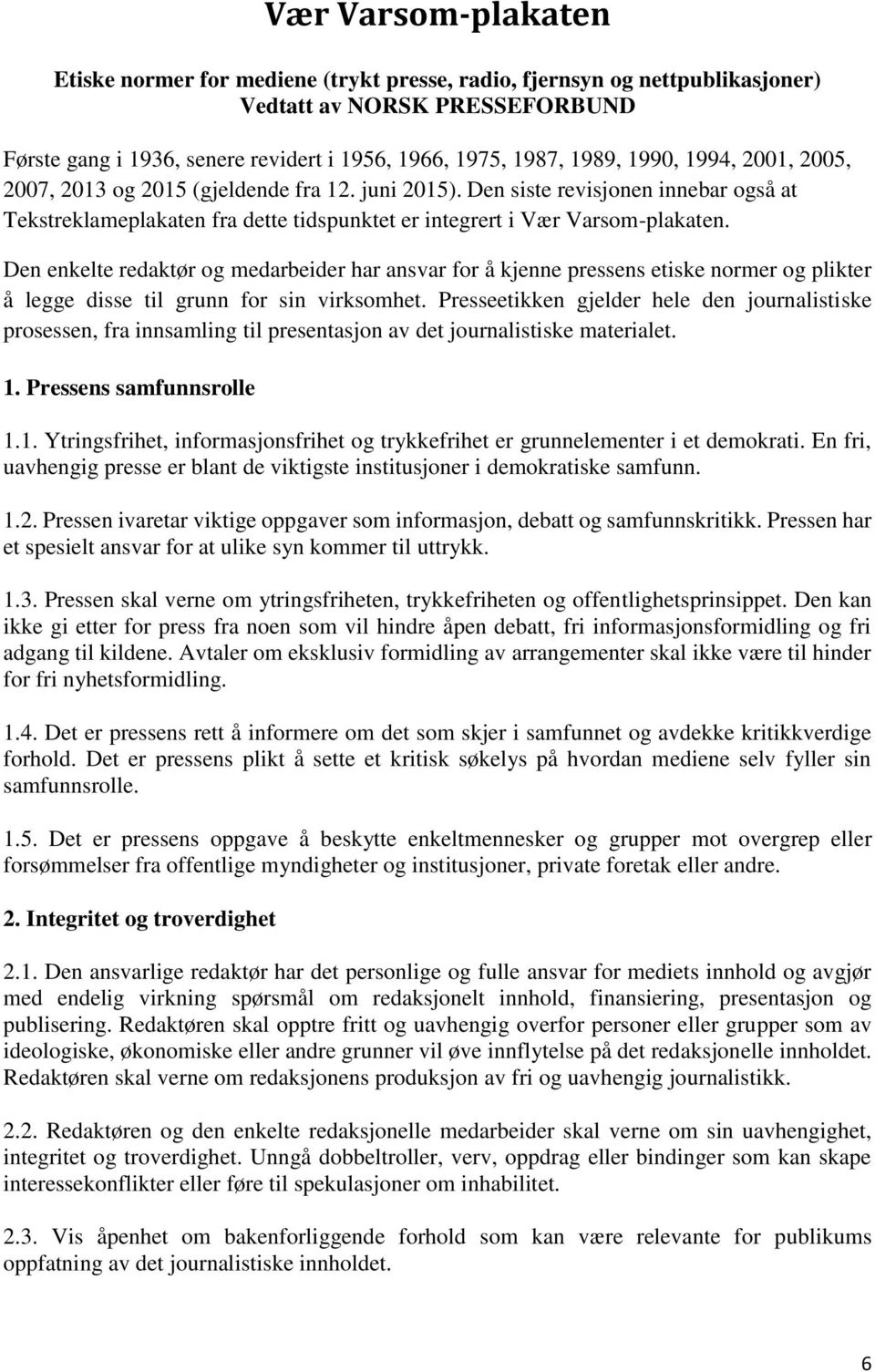 Den enkelte redaktør og medarbeider har ansvar for å kjenne pressens etiske normer og plikter å legge disse til grunn for sin virksomhet.