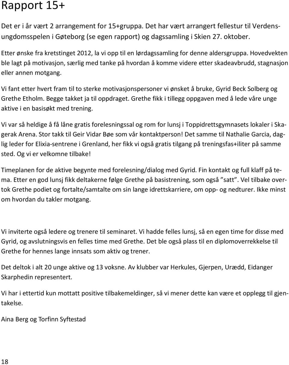 Hovedvekten ble lagt på motivasjon, særlig med tanke på hvordan å komme videre etter skadeavbrudd, stagnasjon eller annen motgang.