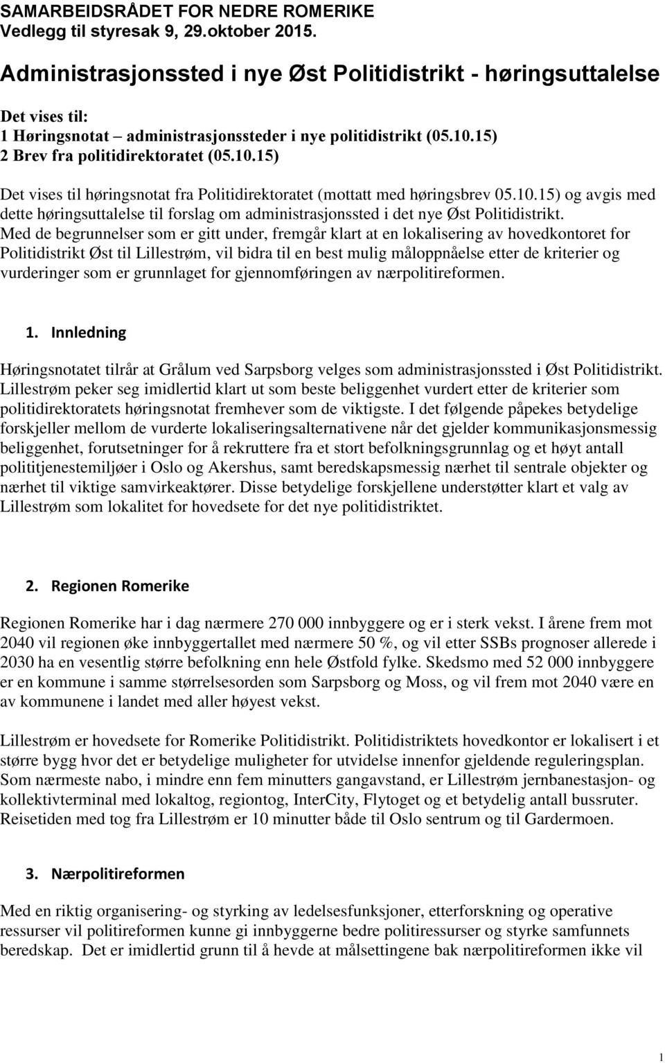 15) 2 Brev fra politidirektoratet (05.10.15) Det vises til høringsnotat fra Politidirektoratet (mottatt med høringsbrev 05.10.15) og avgis med dette høringsuttalelse til forslag om administrasjonssted i det nye Øst Politidistrikt.