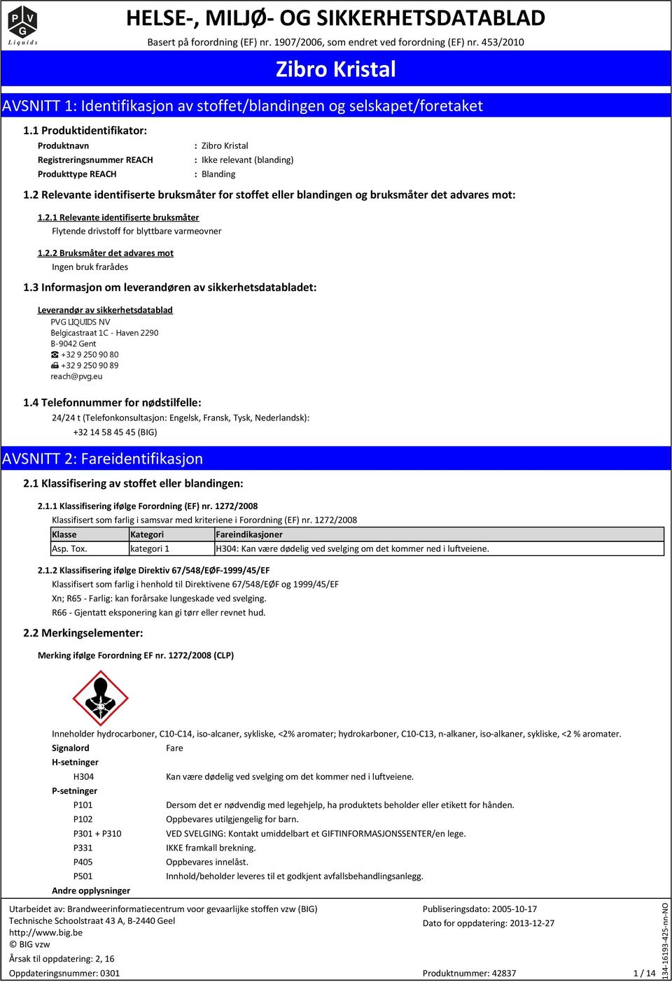 2 Relevante identifirte bruksmåter for stoffet eller blandingen og bruksmåter det advares mot: 1.2.1 Relevante identifirte bruksmåter Flytende drivstoff for blyttbare varmeovner 1.2.2 Bruksmåter det advares mot Ingen bruk frarådes 1.