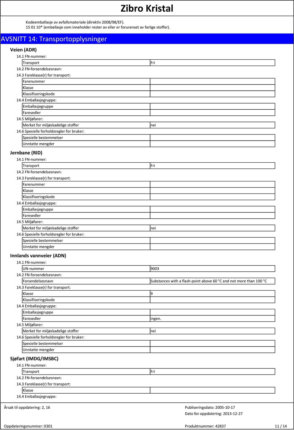 5 Miljøfarer: Merket for miljøskadelige stoffer 14.6 Spesielle forholdsregler for bruker: Spesielle bestemmelr Unntatte mengder Jernbane (RID) 14.5 Miljøfarer: Merket for miljøskadelige stoffer 14.6 Spesielle forholdsregler for bruker: Spesielle bestemmelr Unntatte mengder Fri nei Fri nei Innlands vannveier (ADN) 14.
