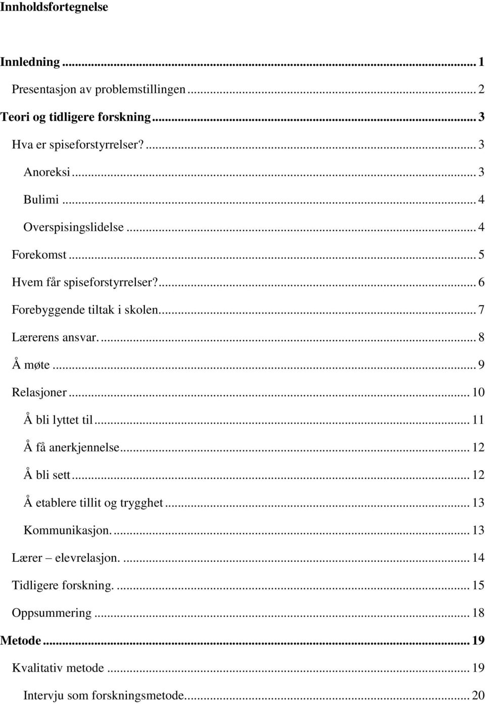 ... 8 Å møte... 9 Relasjoner... 10 Å bli lyttet til... 11 Å få anerkjennelse... 12 Å bli sett... 12 Å etablere tillit og trygghet... 13 Kommunikasjon.