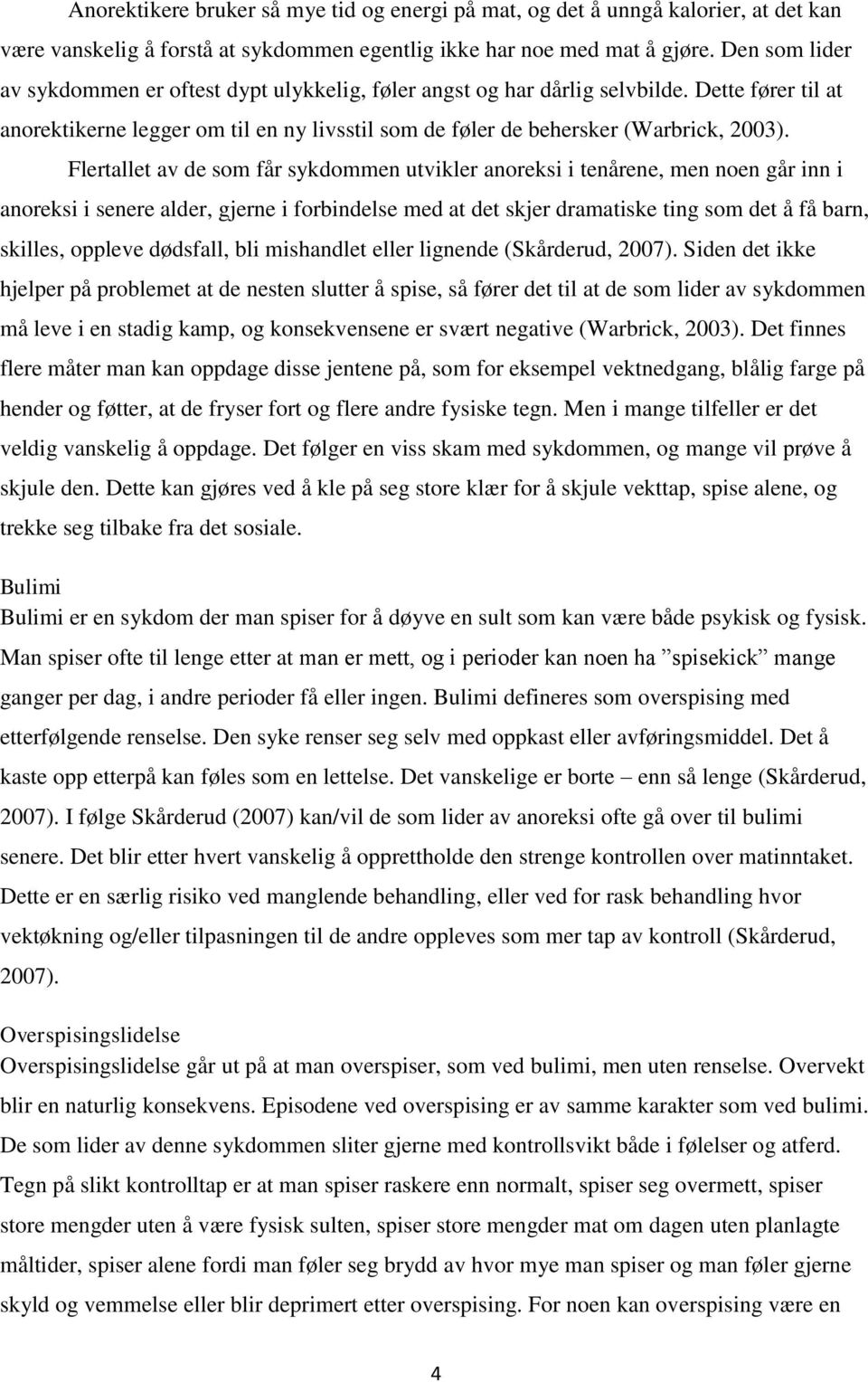 Flertallet av de som får sykdommen utvikler anoreksi i tenårene, men noen går inn i anoreksi i senere alder, gjerne i forbindelse med at det skjer dramatiske ting som det å få barn, skilles, oppleve