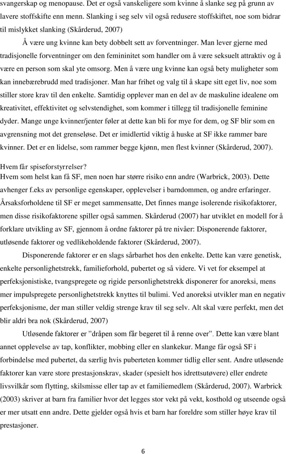 Man lever gjerne med tradisjonelle forventninger om den femininitet som handler om å være seksuelt attraktiv og å være en person som skal yte omsorg.