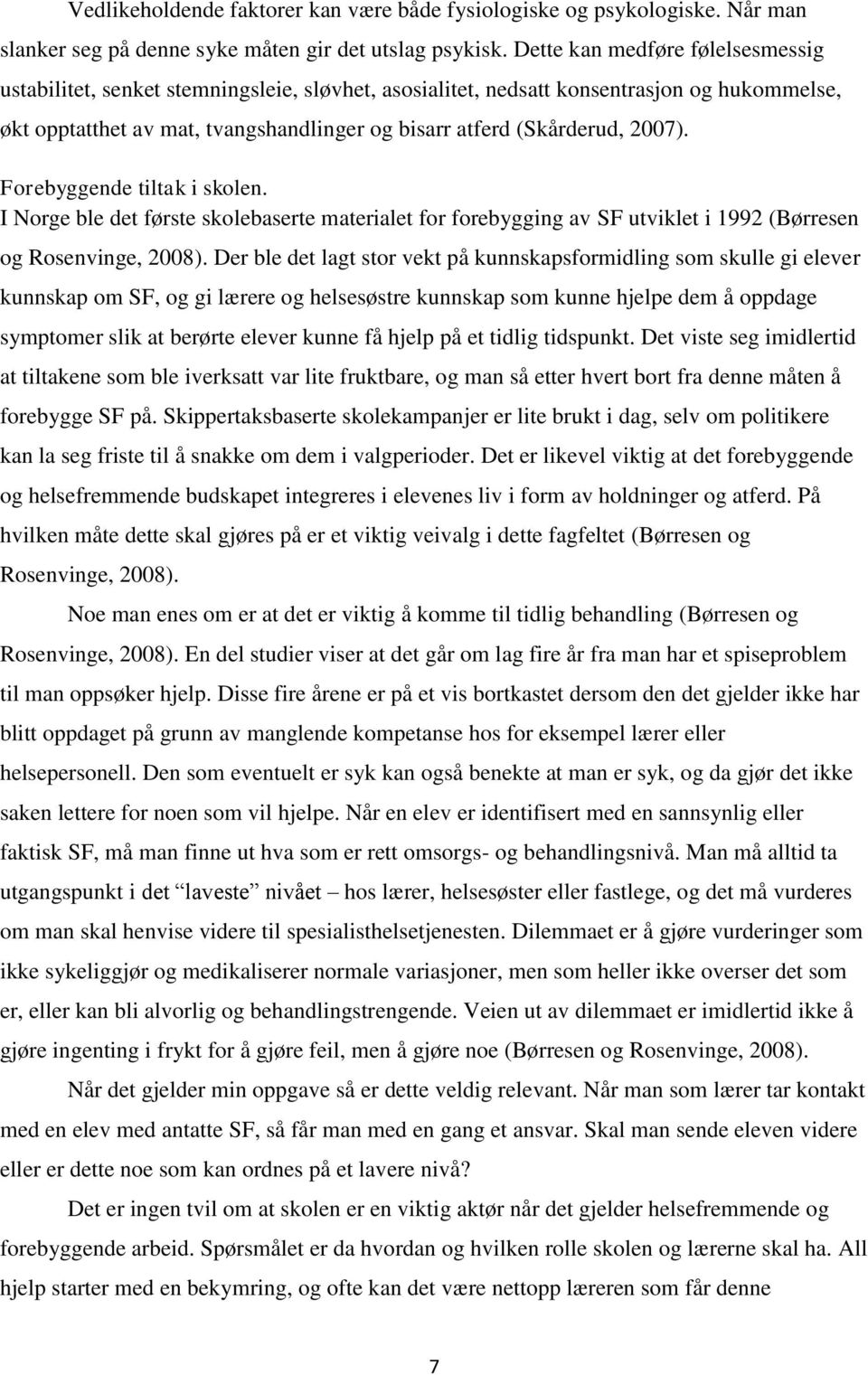 2007). Forebyggende tiltak i skolen. I Norge ble det første skolebaserte materialet for forebygging av SF utviklet i 1992 (Børresen og Rosenvinge, 2008).