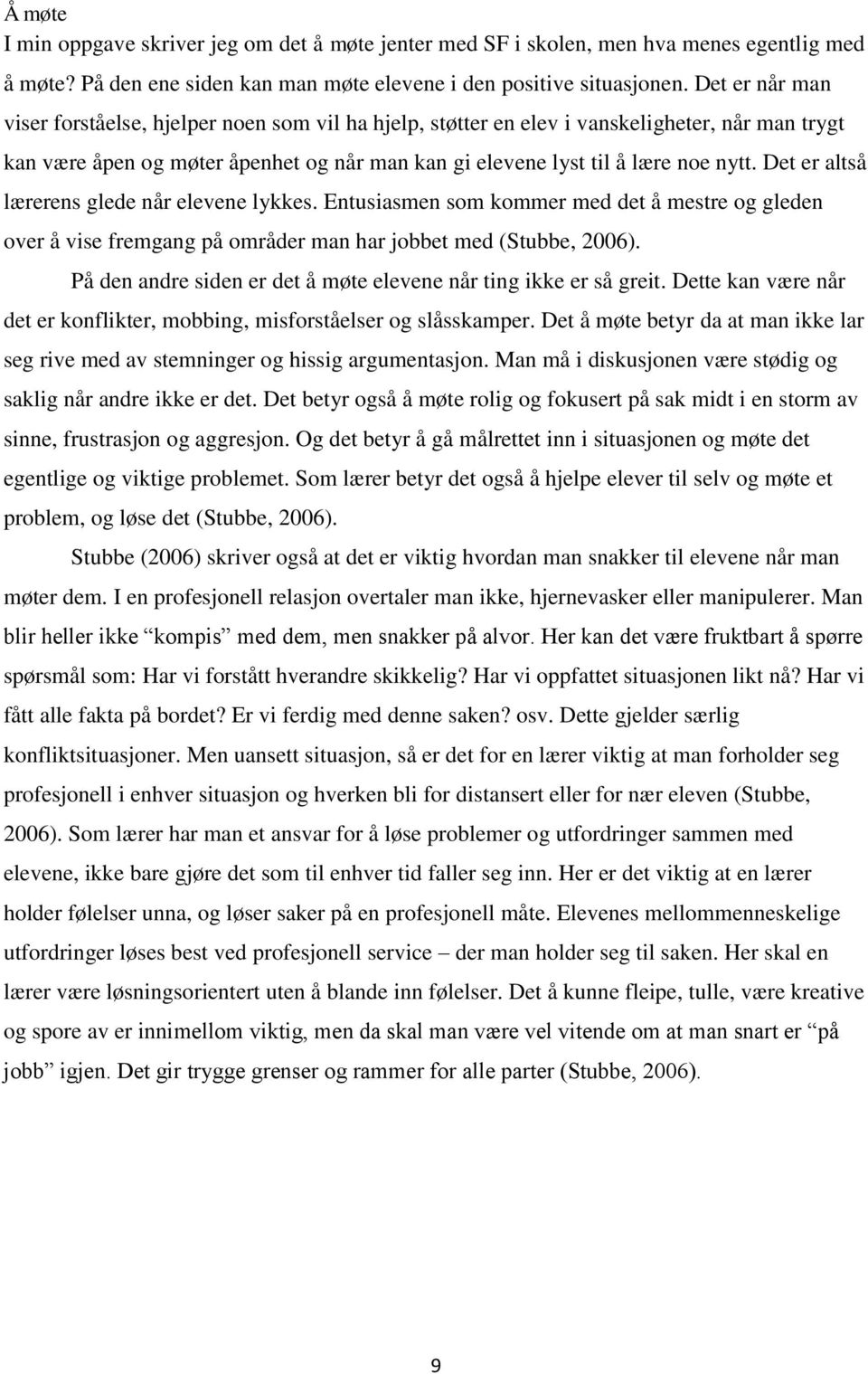 Det er altså lærerens glede når elevene lykkes. Entusiasmen som kommer med det å mestre og gleden over å vise fremgang på områder man har jobbet med (Stubbe, 2006).