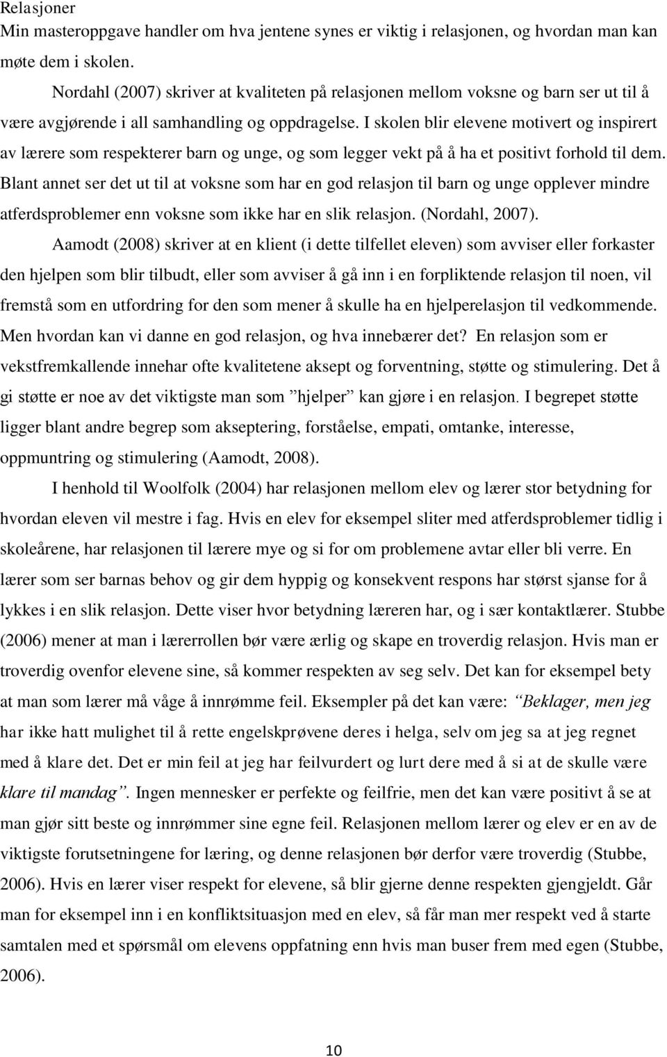 I skolen blir elevene motivert og inspirert av lærere som respekterer barn og unge, og som legger vekt på å ha et positivt forhold til dem.