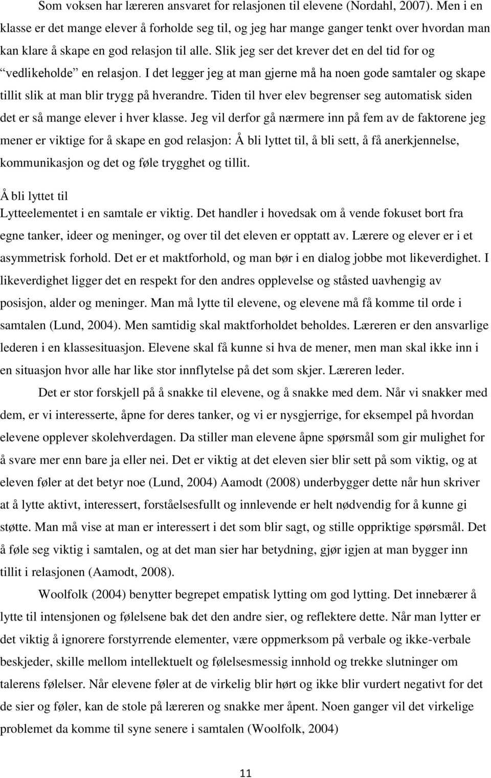 Slik jeg ser det krever det en del tid for og vedlikeholde en relasjon. I det legger jeg at man gjerne må ha noen gode samtaler og skape tillit slik at man blir trygg på hverandre.