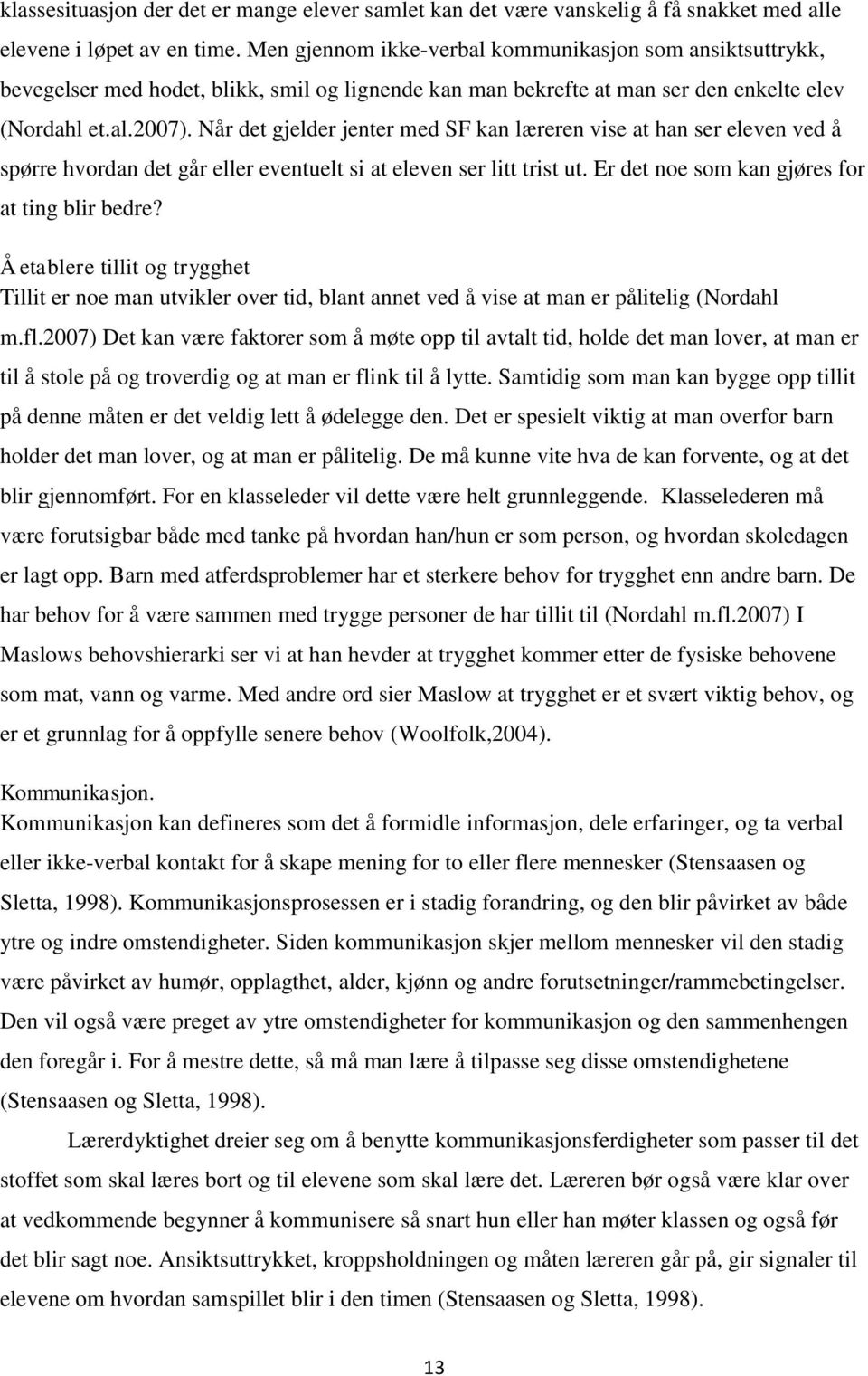 Når det gjelder jenter med SF kan læreren vise at han ser eleven ved å spørre hvordan det går eller eventuelt si at eleven ser litt trist ut. Er det noe som kan gjøres for at ting blir bedre?