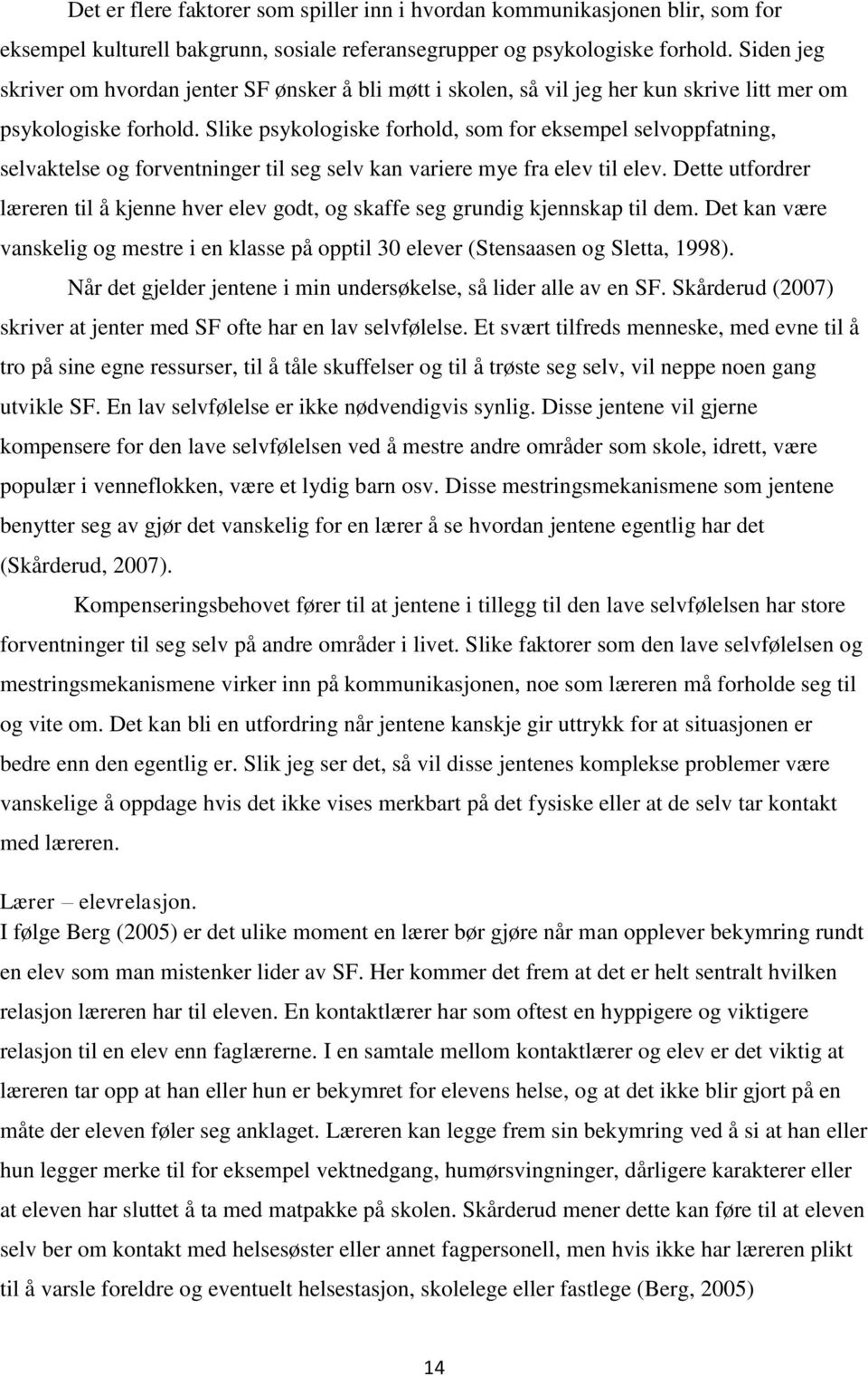 Slike psykologiske forhold, som for eksempel selvoppfatning, selvaktelse og forventninger til seg selv kan variere mye fra elev til elev.