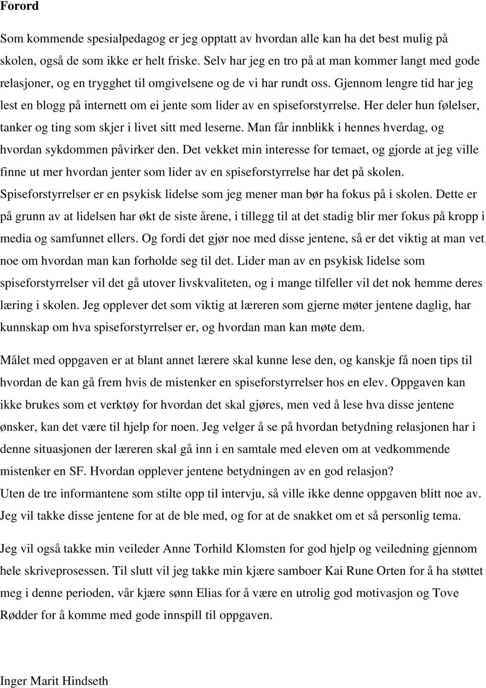 Gjennom lengre tid har jeg lest en blogg på internett om ei jente som lider av en spiseforstyrrelse. Her deler hun følelser, tanker og ting som skjer i livet sitt med leserne.