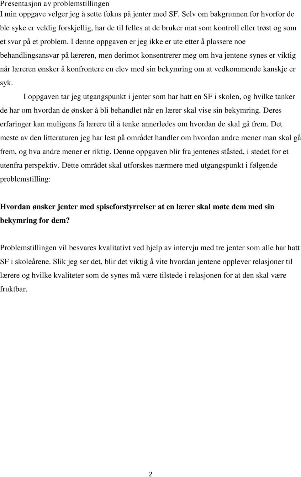 I denne oppgaven er jeg ikke er ute etter å plassere noe behandlingsansvar på læreren, men derimot konsentrerer meg om hva jentene synes er viktig når læreren ønsker å konfrontere en elev med sin