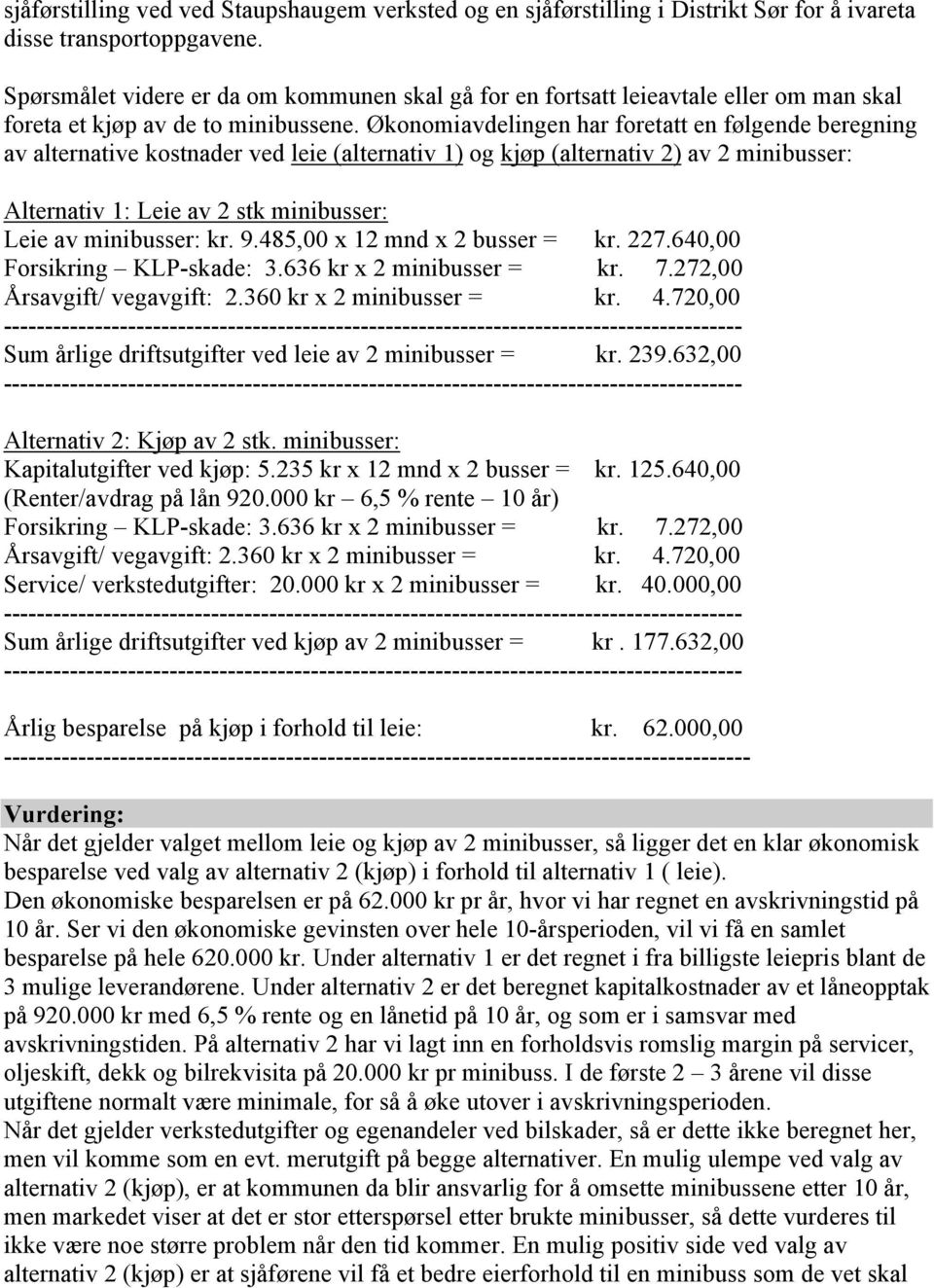 Økonomiavdelingen har foretatt en følgende beregning av alternative kostnader ved leie (alternativ 1) og kjøp (alternativ 2) av 2 minibusser: Alternativ 1: Leie av 2 stk minibusser: Leie av