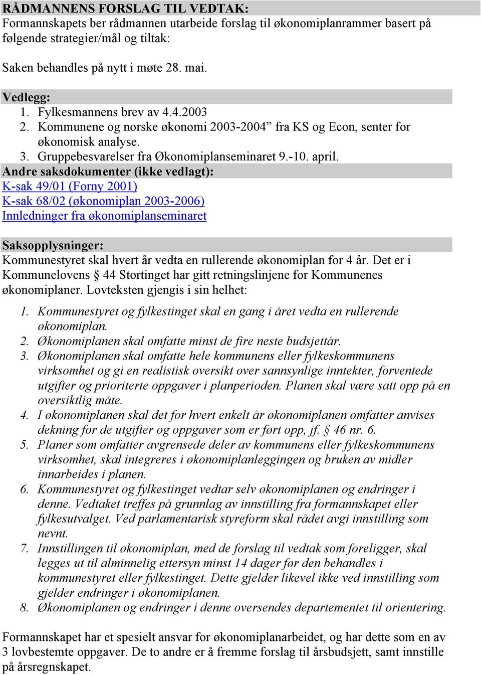 Andre saksdokumenter (ikke vedlagt): K-sak 49/01 (Forny 2001) K-sak 68/02 (økonomiplan 2003-2006) Innledninger fra økonomiplanseminaret Saksopplysninger: Kommunestyret skal hvert år vedta en