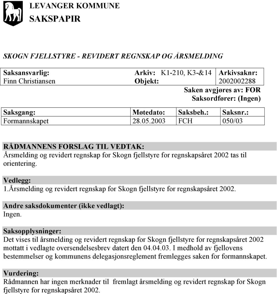 2003 FCH 050/03 RÅDMANNENS FORSLAG TIL VEDTAK: Årsmelding og revidert regnskap for Skogn fjellstyre for regnskapsåret 2002 tas til orientering. Vedlegg: 1.