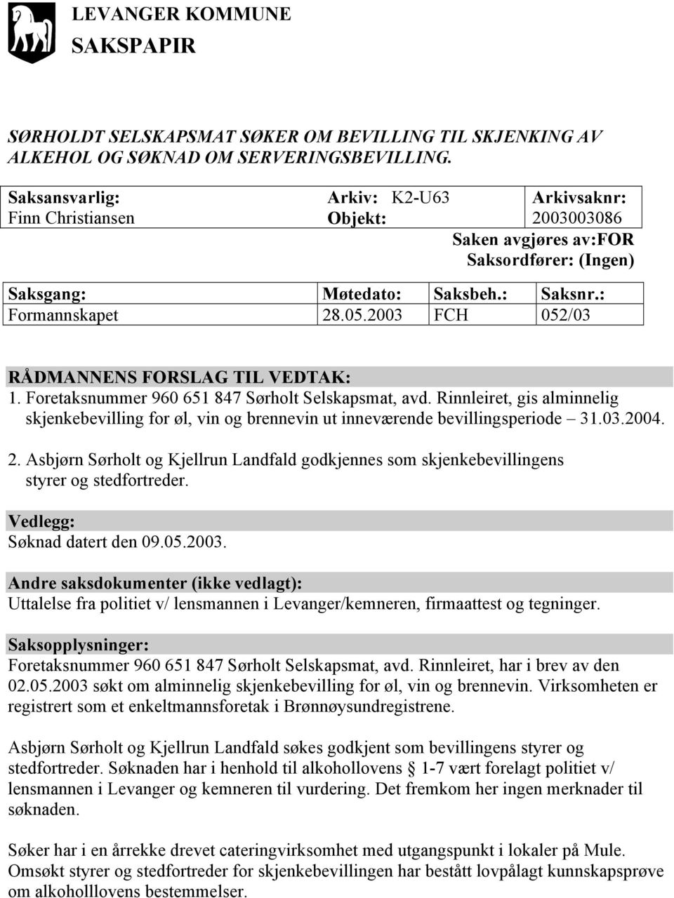 2003 FCH 052/03 RÅDMANNENS FORSLAG TIL VEDTAK: 1. Foretaksnummer 960 651 847 Sørholt Selskapsmat, avd.