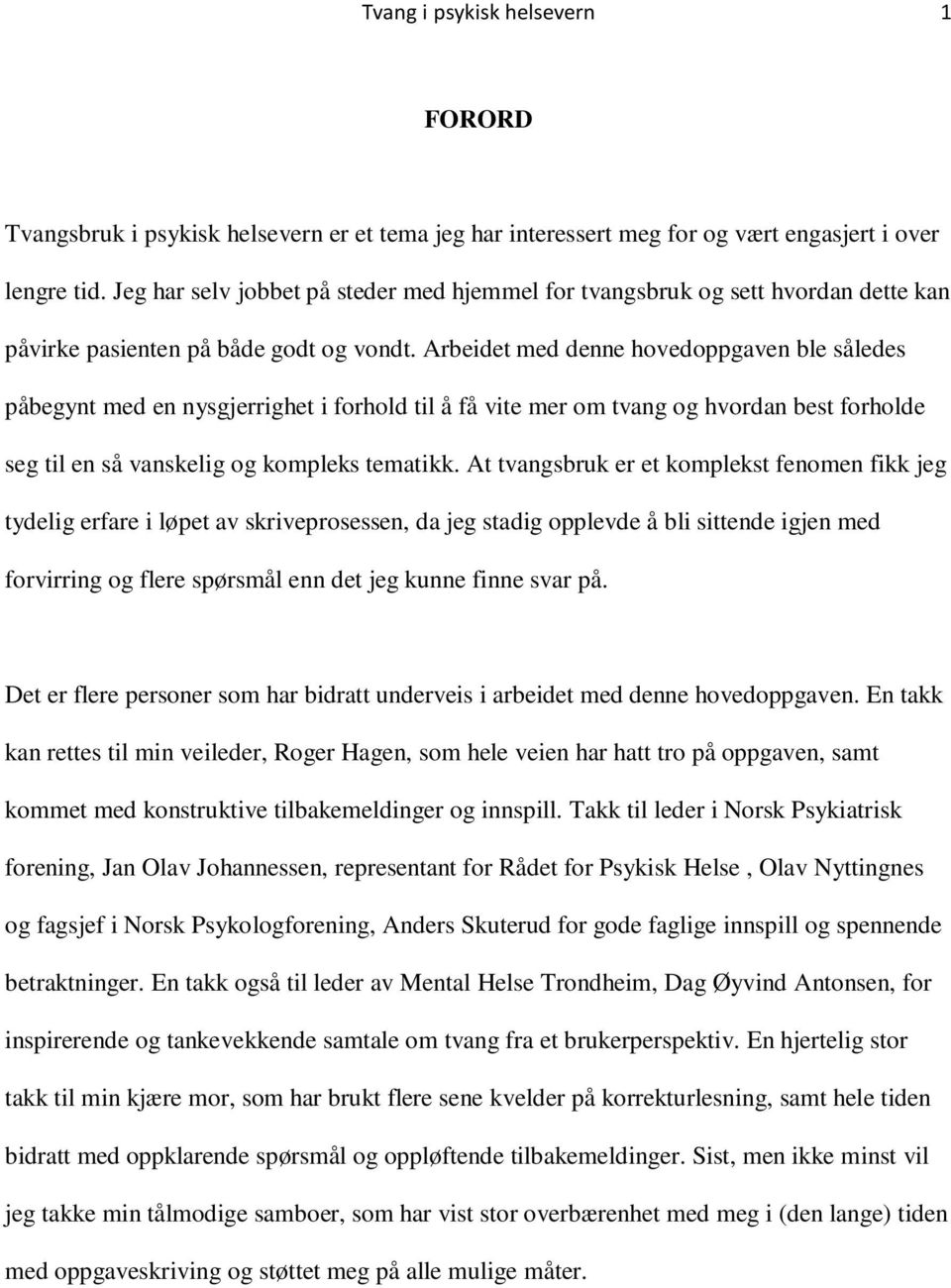 Arbeidet med denne hovedoppgaven ble således påbegynt med en nysgjerrighet i forhold til å få vite mer om tvang og hvordan best forholde seg til en så vanskelig og kompleks tematikk.