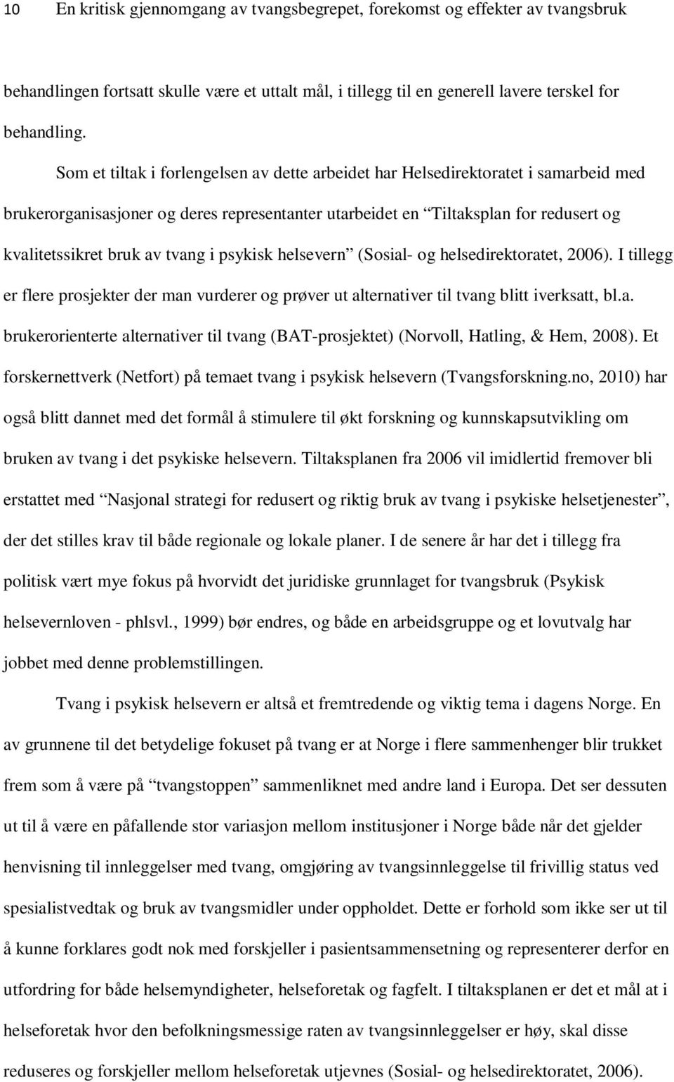 tvang i psykisk helsevern (Sosial- og helsedirektoratet, 2006). I tillegg er flere prosjekter der man vurderer og prøver ut alternativer til tvang blitt iverksatt, bl.a. brukerorienterte alternativer til tvang (BAT-prosjektet) (Norvoll, Hatling, & Hem, 2008).