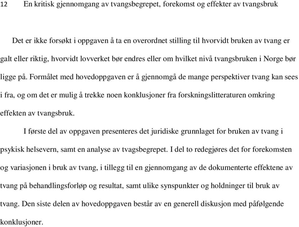 Formålet med hovedoppgaven er å gjennomgå de mange perspektiver tvang kan sees i fra, og om det er mulig å trekke noen konklusjoner fra forskningslitteraturen omkring effekten av tvangsbruk.