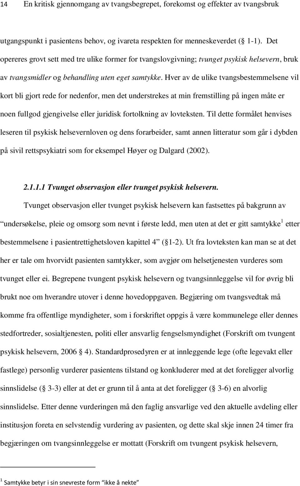 Hver av de ulike tvangsbestemmelsene vil kort bli gjort rede for nedenfor, men det understrekes at min fremstilling på ingen måte er noen fullgod gjengivelse eller juridisk fortolkning av lovteksten.